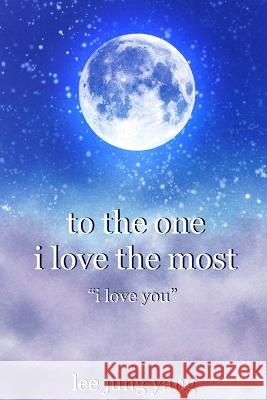 To The One I Love The Most: I Love You Evita Skopeliti Jung Yang Lee  9798818872643 Independently Published - książka