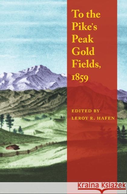 To the Pike's Peak Gold Fields, 1859 Leroy R. Hafen Leroy R. Hafen Le Roy Reuben Hafen 9780803273412 Bison Books - książka