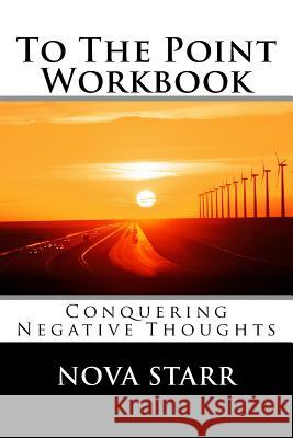 To The Point Workbook: Conquering Negative Thoughts Starr, Nova 9781530642601 Createspace Independent Publishing Platform - książka