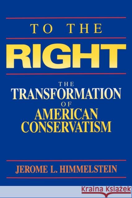 To the Right: The Transformation of American Conservatism Himmelstein, Jerome L. 9780520080423 University of California Press - książka