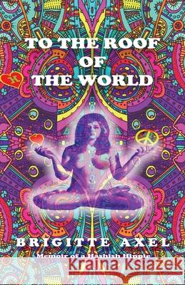 To the Roof of the World: Memoir of a Hashish Hippie Brigitte Axel 9781777604004 Brigitte Axel - książka