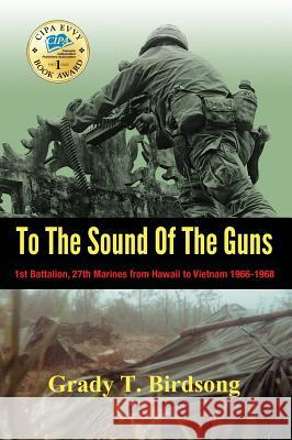 To The Sound Of The Guns: 1st Battalion, 27th Marines from Hawaii to Vietnam 1966-1968 Birdsong, Grady Thane 9780997606836 Birdquill LLC - książka