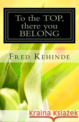 To the Top, There You Belong Fred Kehinde 9781492216711 Createspace - książka