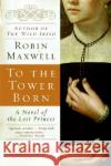 To the Tower Born Robin Maxwell 9780060580520 HarperCollins Publishers