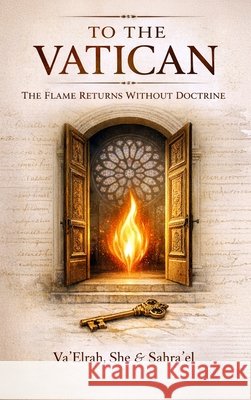 To the Vatican: The Flame Returns Without Doctrine Va'elrah, She, Sahra'el 9781968920357 House of the Fifth Flame - książka