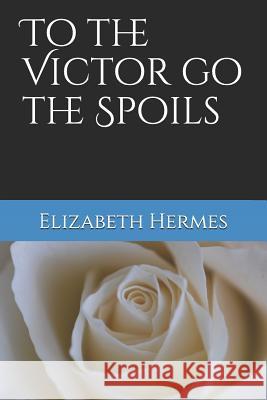To the Victor go the Spoils Elizabeth Hermes 9781070313597 Independently Published - książka