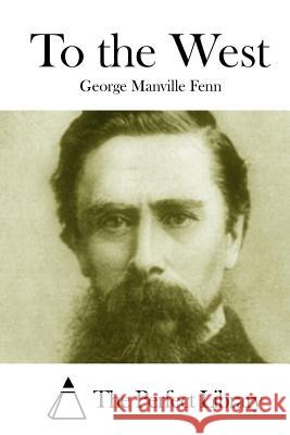 To the West George Manville Fenn The Perfect Library 9781512000559 Createspace - książka