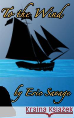 To the Wind: Second Revision Eric Savage 9781477559369 Createspace - książka