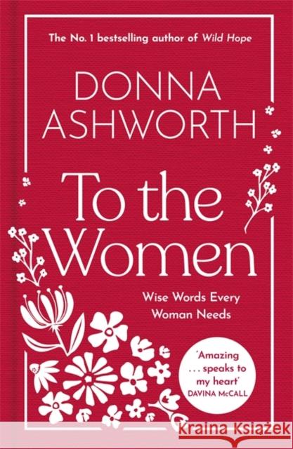 To the Women - The New Collection of Wise Words Every Woman Needs: The No. 1 Sunday Times Bestseller & Perfect Gift Donna Ashworth 9781785307164 Bonnier Books Ltd - książka