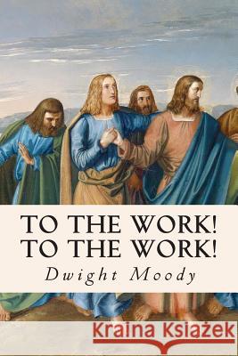 To The Work! To The Work! Moody, Dwight 9781508416050 Createspace - książka