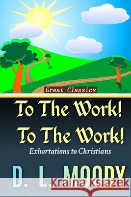 To the Work! To the Work!: Exhortations to Christians Moody, D. L. 9781537717883 Createspace Independent Publishing Platform - książka