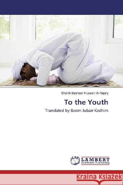 To the Youth : Translated by Basim Jubair Kadhim Al-Najafy, Sheikh Basheer Hussein 9783330056336 LAP Lambert Academic Publishing - książka
