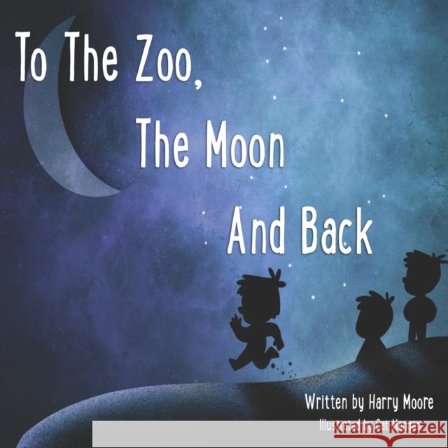 To The Zoo, The Moon And Back Harry Moore, Cat Mangan 9781916874282 Lovely Publishing - książka