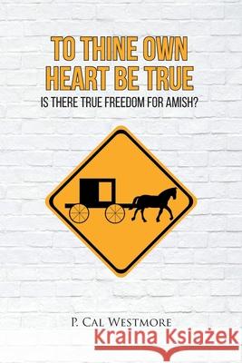 To Thine Own Heart Be True: Is There True Freedom for Amish? P Cal Westmore 9781638742302 Christian Faith - książka