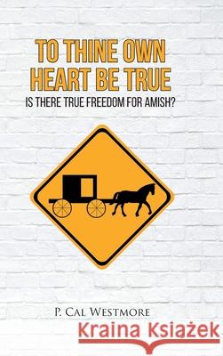 To Thine Own Heart Be True: Is There True Freedom for Amish? P Cal Westmore 9781638742326 Christian Faith - książka