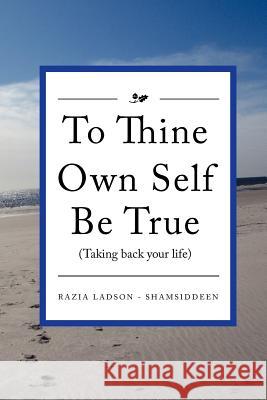 To Thine Own Self Be True (Taking Back Your Life): Taking Back Your Life Razia Ladson Shamsiddeen 9781468011425 Createspace - książka