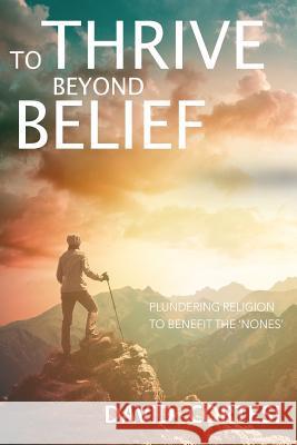 To Thrive Beyond Belief: Plundering religion to benefit the 'Nones' David Cortesi 9781080215911 Independently Published - książka