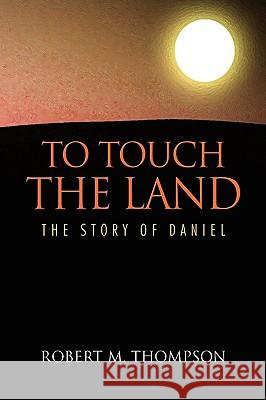 To Touch the Land Robert M. Thompson 9781441578747 Xlibris Corporation - książka