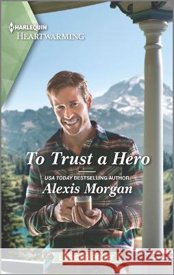To Trust a Hero: A Clean and Uplifting Romance Alexis Morgan 9781335475428 Harlequin Heartwarming Larger Print - książka