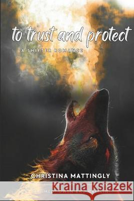 To Trust and Protect: Claimed Book 2 Christina Mattingly 9781960898081 Maverick Horizons - książka