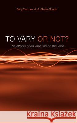 To Vary or Not? the Effects of Ad Variation on the Web Lee, Sang Yeal 9780977356799 Cambria Press - książka