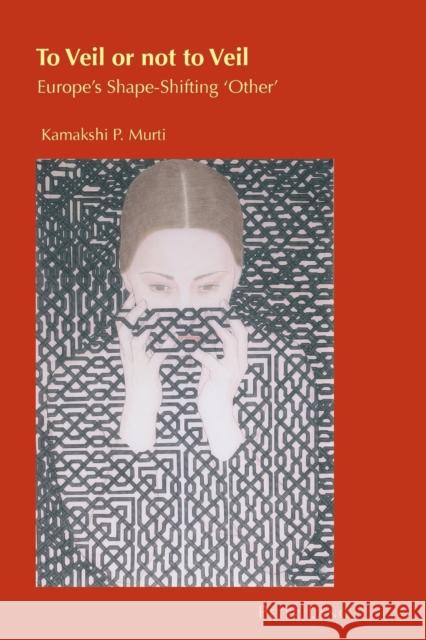 To Veil or Not to Veil: Europe's Shape-Shifting 'Other' Chambers, Helen 9783034308595 Peter Lang AG, Internationaler Verlag der Wis - książka