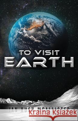 To Visit Earth Ian Hugh McAllister, Steger Productions 9780999169025 Cloaked Press, LLC - książka