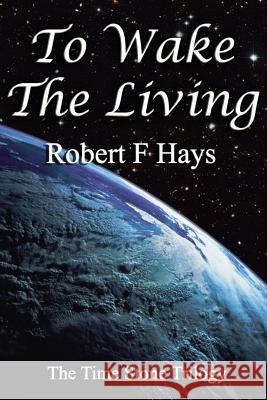 To Wake the Living: The Time Stone Trilogy Robert F. Hays 9781481852654 Createspace - książka