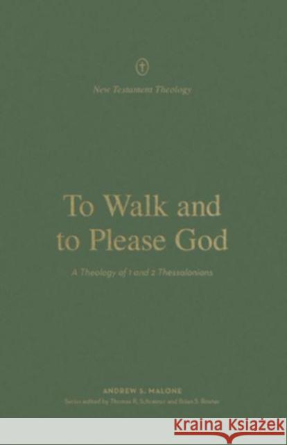 To Walk and to Please God: A Theology of 1 and 2 Thessalonians Andrew Malone 9781433578311 Crossway Books - książka