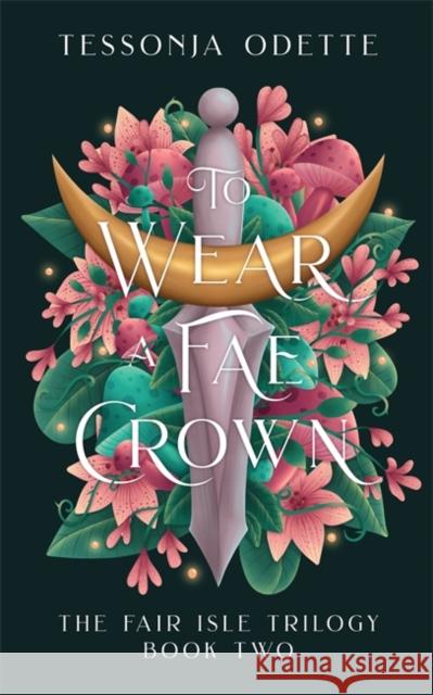 To Wear a Fae Crown: The sizzling sequel to the fae romantasy, To Carve a Fae Heart Tessonja Odette 9781806170210 Bonnier Books Ltd - książka