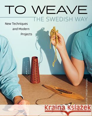 To Weave - The Swedish Way: New Techniques and Modern Projects Funk, Arianna 9781646010851 Trafalgar Square Books - książka