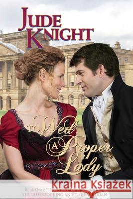 To Wed a Proper Lady: The Bluestocking and the Barbarian Jude Knight 9780995145337 Titchfield Press - książka