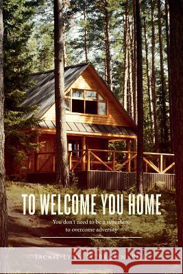 To Welcome You Home: You don't need to be a superhero to overcome adversity Brown, Phd Jackie 9781506188614 Createspace - książka