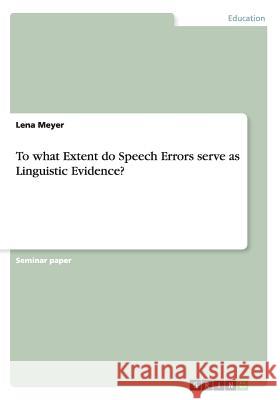 To what Extent do Speech Errors serve as Linguistic Evidence? Lena Meyer 9783656961659 Grin Verlag Gmbh - książka