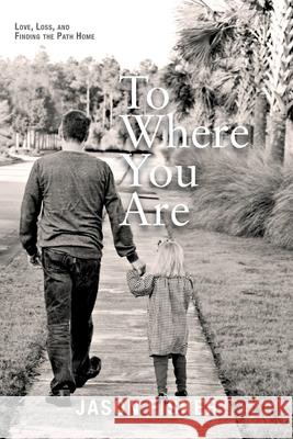 To Where You Are: Love, Loss, and Finding the Path Home Jason Fisher 9781954614963 Warren Publishing, Inc - książka