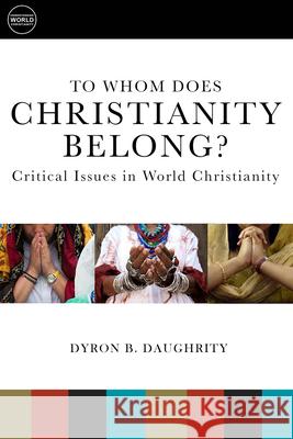 To Whom Does Christianity Belong?: Critical Issues in World Christianity Dyron B. Daughrity 9781451472271 Fortress Press - książka