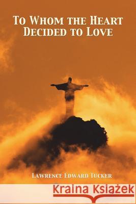 To Whom the Heart Decided to Love Fr Lawrence Edward Tucke 9780999881460 En Route Books & Media - książka