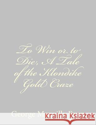 To Win or to Die, A Tale of the Klondike Gold Craze Fenn, George Manville 9781484044032 Createspace - książka