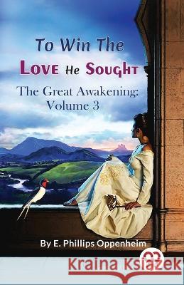 To Win the Love He Sought The Great Awakening: Volume 3 E. Phillips Oppenheim 9789357273640 Double 9 Booksllp - książka