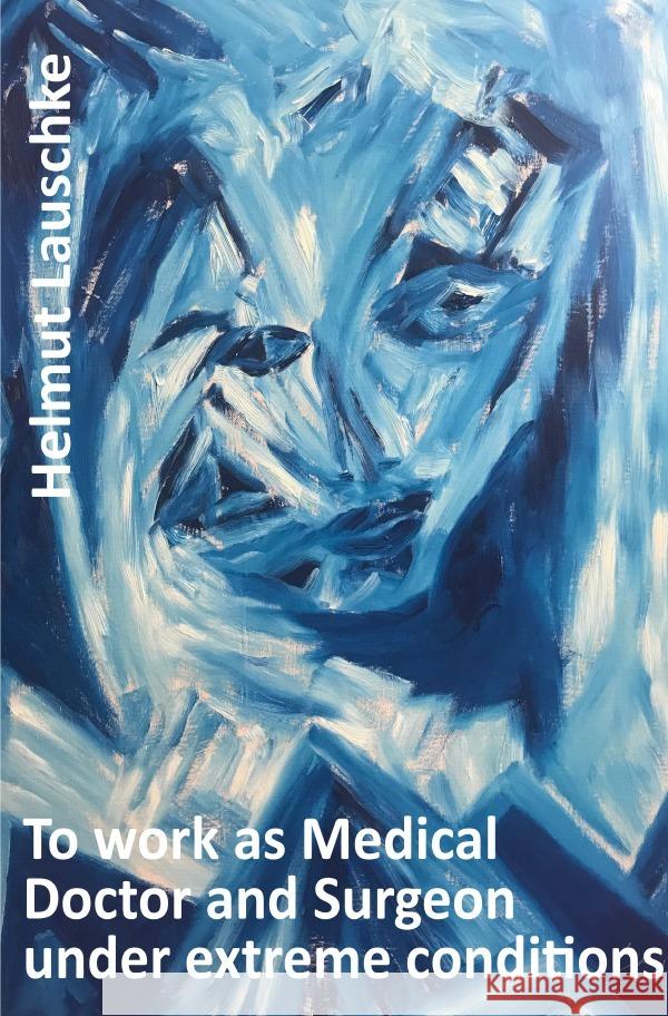 To work as Medical Doctor and Surgeon under extreme conditions Lauschke, Helmut 9783757545130 epubli - książka