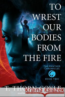 To Wrest Our Bodies From the Fire Coyle, T. Thorn 9781946476029 Pf Publishing - książka