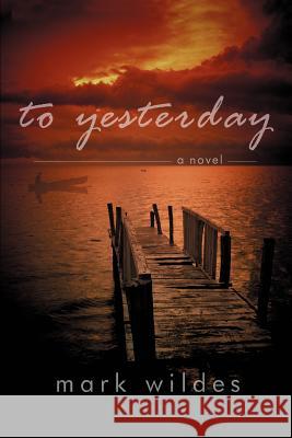 To Yesterday Mark Wildes 9780595256839 Writers Club Press - książka
