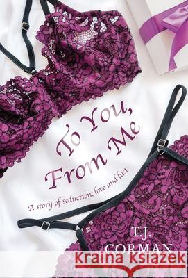 To You, From Me: A story of seduction, love and lust Tj Corman 9781525527753 FriesenPress - książka