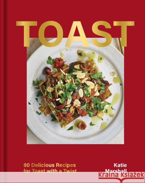 Toast: Over 80 Recipes from Italian Bruschetta to Swedish Skagen Katie Marshall 9781035420742 Oh - książka