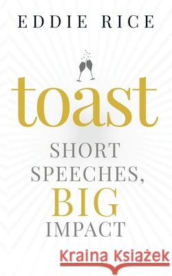 Toast: Short Speeches, Big Impact Eddie Rice 9781088032459 IngramSpark - książka