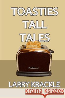 Toasties Tall Tales Larry Krackle 9781981957392 Createspace Independent Publishing Platform - książka