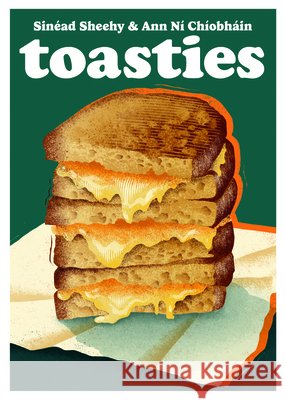 Toasties: The Alchemy of Cheese, Bread, Butter and Heat Ann Ni Chiobhain 9781068405037 Nine Bean Rows Books - książka