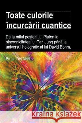 Toate culorile incurcării cuantice. De la mitul peșterii lui Platon la sincronicitatea lui Carl Jung pană la universul holografic al lui David Bohm Bruno del Medico   9798215824429 Bruno del Medico Editore - książka