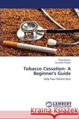 Tobacco Cessation- A Beginner's Guide Kapoor, Pooja 9783659906800 LAP Lambert Academic Publishing - książka