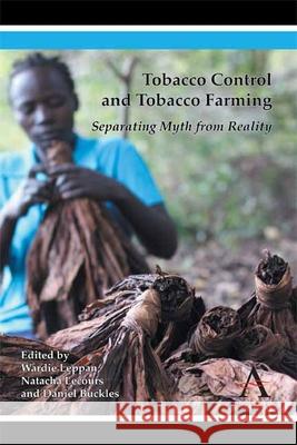 Tobacco Control and Tobacco Farming: Separating Myth from Reality Wardie Leppan Natacha Lecours Daniel Buckles 9781783082933 Anthem Press - książka